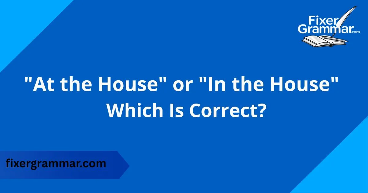at-the-house-vs-in-the-house-correct